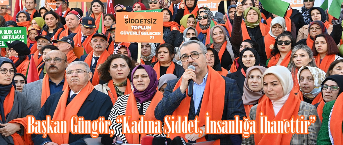 Başkan Güngör, “Kadına Şiddet, İnsanlığa İhanettir”