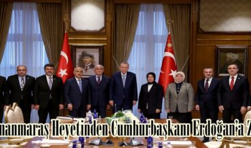 Kahramanmaraş Heyetinden Cumhurbaşkanı Erdoğan’a Ziyaret.