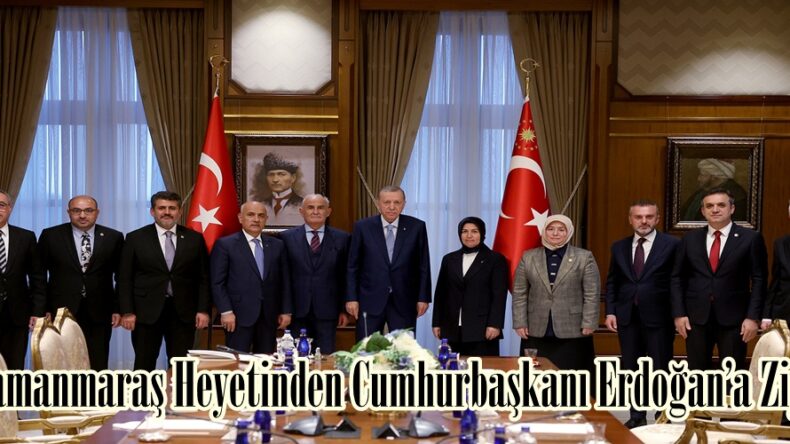 Kahramanmaraş Heyetinden Cumhurbaşkanı Erdoğan’a Ziyaret.