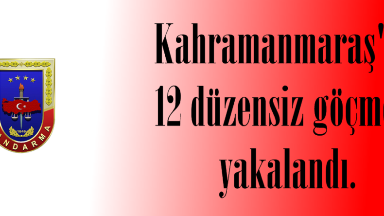 Kahramanmaraş’ta 12 düzensiz göçmen yakalandı.