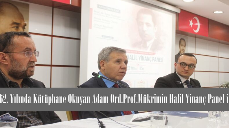 Vefatının 62. Yılında Kütüphane Okuyan Adam Ord.Prof.Mükrimin Halil Yinanç Panel ile anıldı.