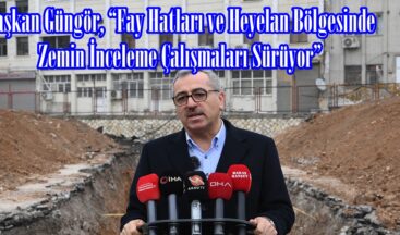 Başkan Güngör, “Fay Hatları ve Heyelan Bölgesinde Zemin İnceleme Çalışmaları Sürüyor”