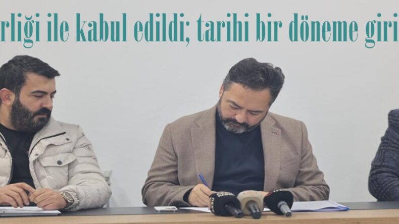 Oy birliği ile kabul edildi; tarihi bir döneme giriliyor.