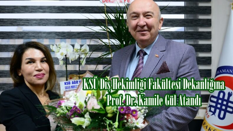 KSÜ Diş Hekimliği Fakültesi Dekanlığına Prof. Dr. Kamile Gül Atandı