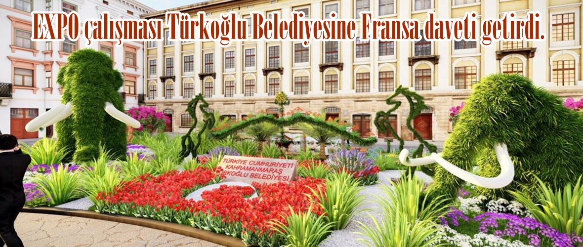 EXPO çalışması Türkoğlu Belediyesine Fransa daveti getirdi.