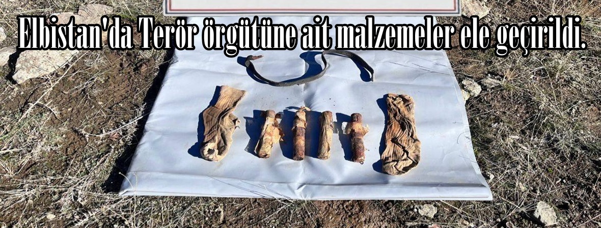 Elbistan’da Terör örgütüne ait malzemeler ele geçirildi.