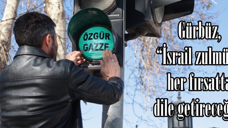 Gürbüz, “İsrail zulmünü her fırsatta dile getireceğiz”