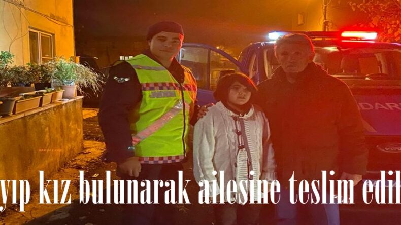 Kayıp kız bulunarak ailesine teslim edildi.