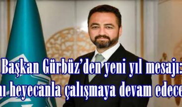 Başkan Gürbüz’den yeni yıl mesajı: “Aynı heyecanla çalışmaya devam edeceğiz”