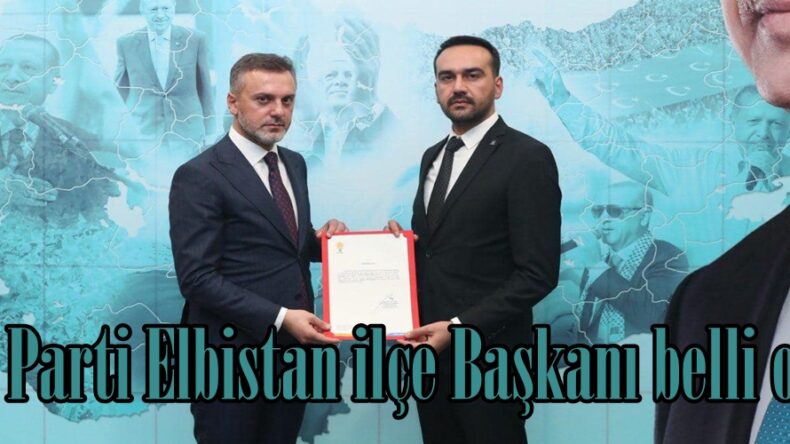 Ak Parti Elbistan ilçe Başkanı belli oldu.