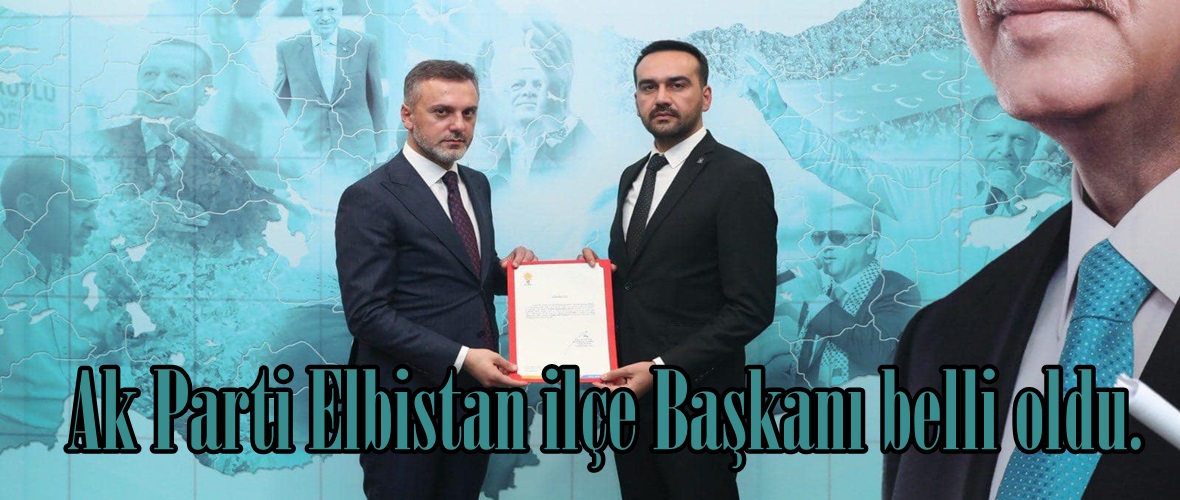 Ak Parti Elbistan ilçe Başkanı belli oldu.