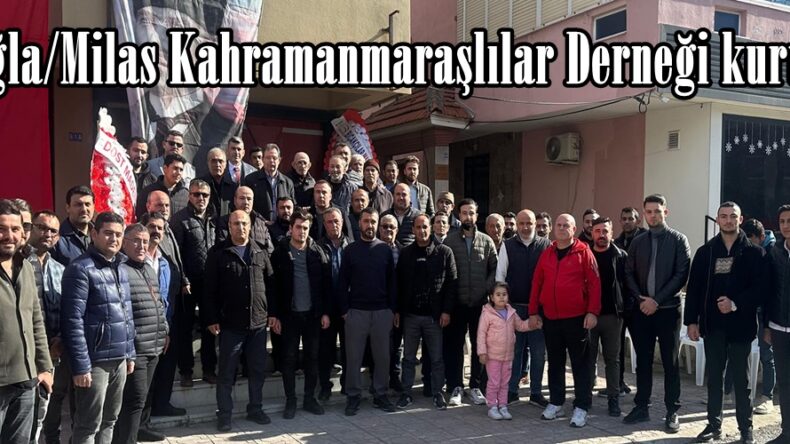Muğla/Milas Kahramanmaraşlılar Derneği kuruldu.