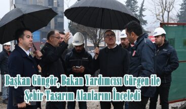 Başkan Güngör, Bakan Yardımcısı Gürgen ile Şehir Tasarım Alanlarını İnceledi.
