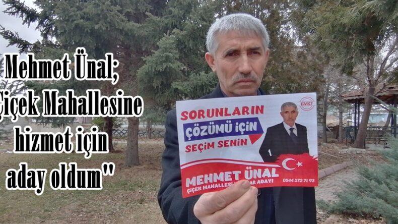 Mehmet Ünal; “Çiçek Mahallesine hizmet için aday oldum”