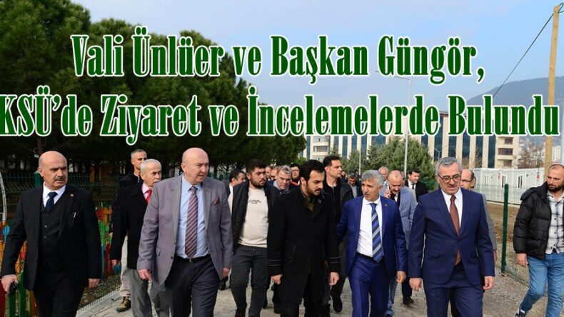 Vali Ünlüer ve Başkan Güngör, KSÜ’de Ziyaret ve İncelemelerde Bulundu.