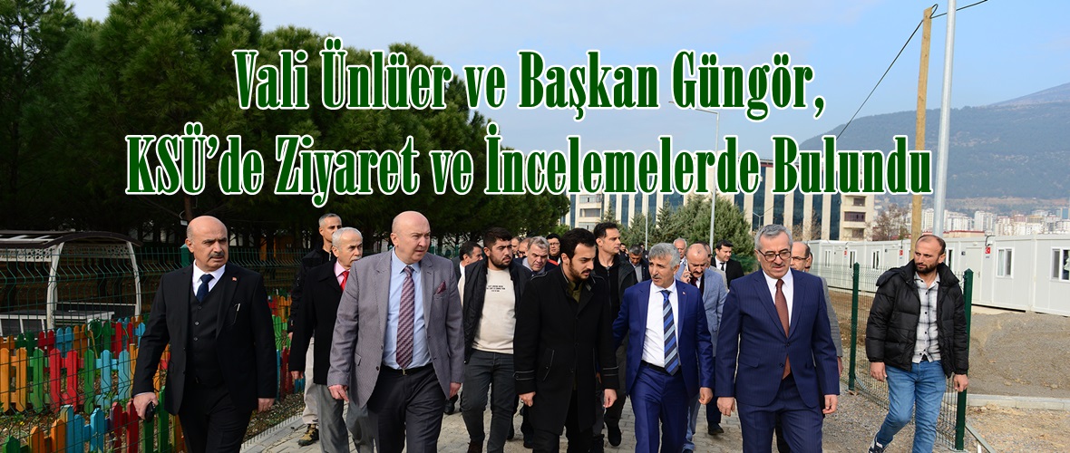 Vali Ünlüer ve Başkan Güngör, KSÜ’de Ziyaret ve İncelemelerde Bulundu.