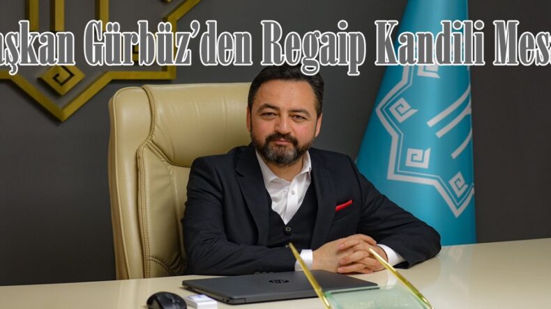 Başkan Gürbüz’den Regaip Kandili Mesajı.