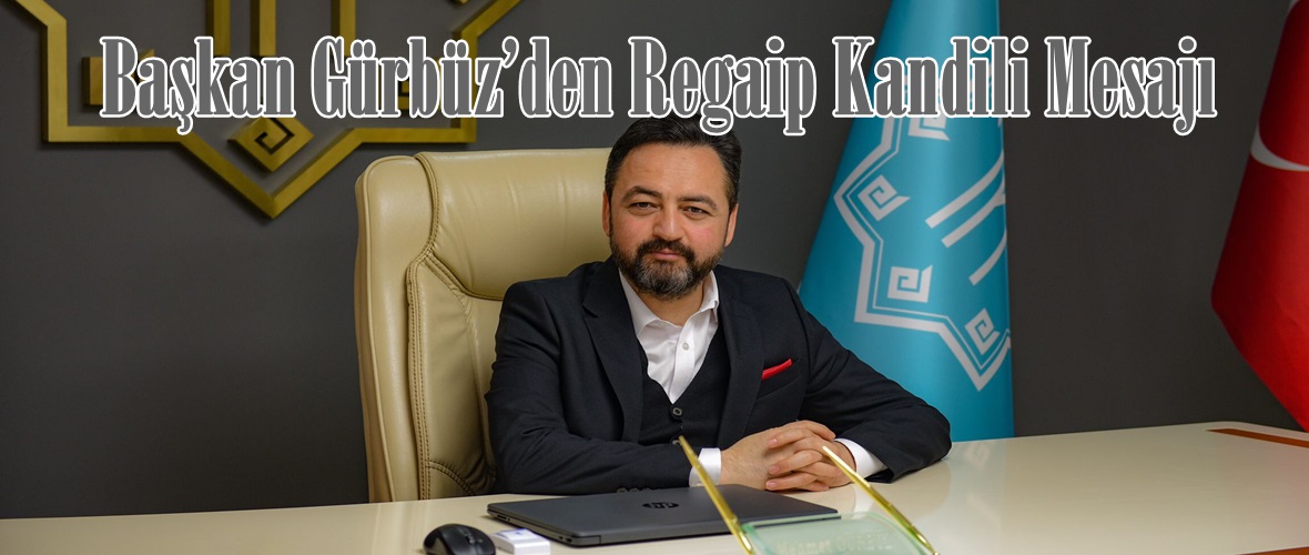 Başkan Gürbüz’den Regaip Kandili Mesajı.