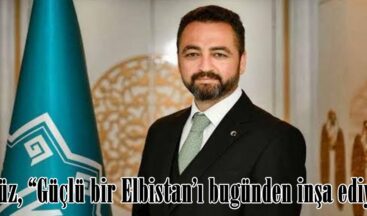 Gürbüz, “Güçlü bir Elbistan’ı bugünden inşa ediyoruz”