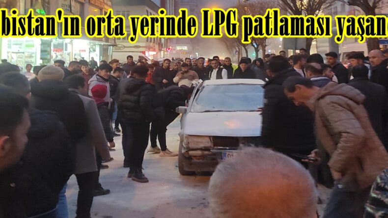 Elbistan’ın orta yerinde LPG patlaması yaşandı.
