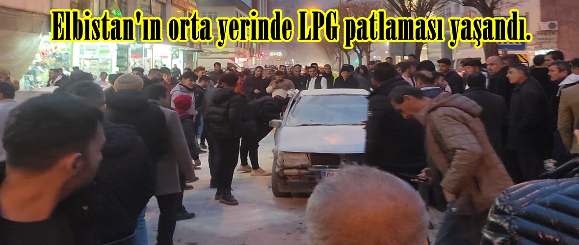 Elbistan’ın orta yerinde LPG patlaması yaşandı.