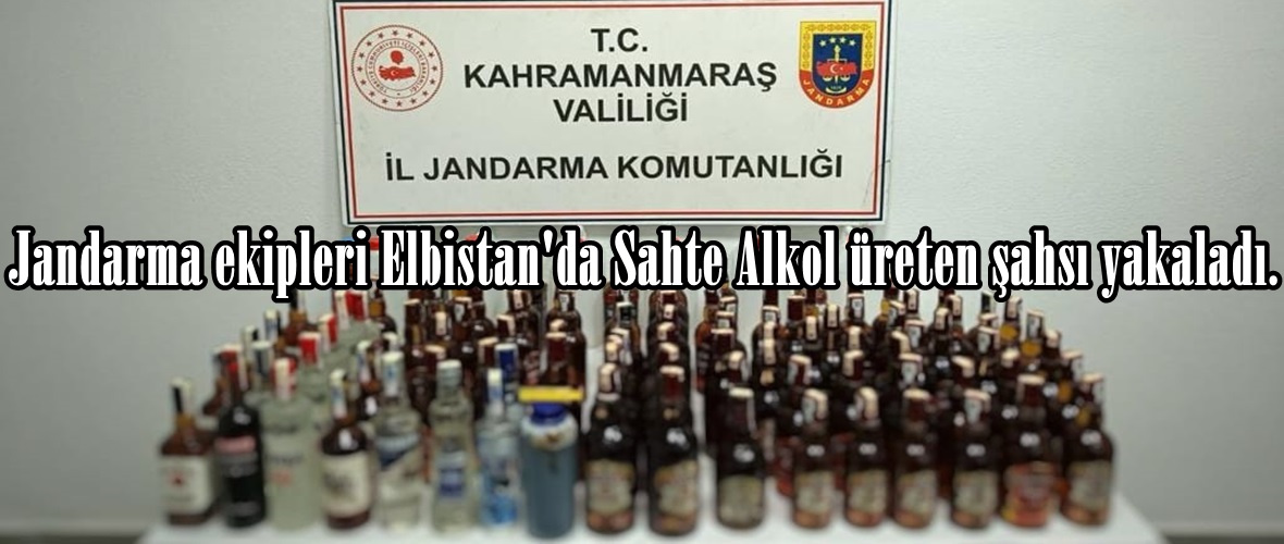 Jandarma ekipleri Elbistan’da Sahte Alkol üreten şahsı yakaladı.