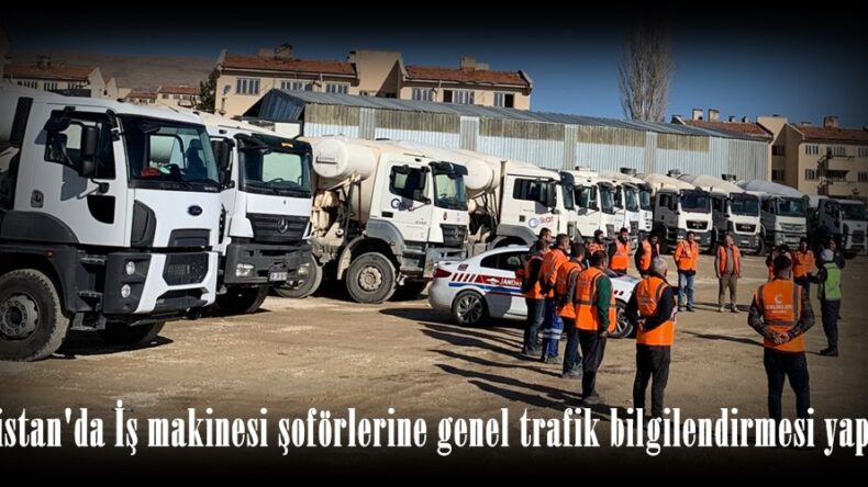 Elbistan’da İş makinesi şoförlerine genel trafik bilgilendirmesi yapıldı.