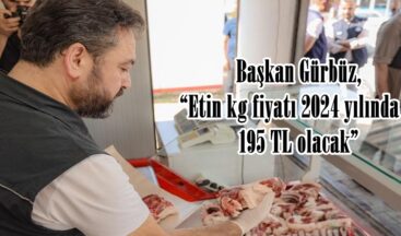 Başkan Gürbüz, “Etin kg fiyatı 2024 yılında da 195 TL olacak”