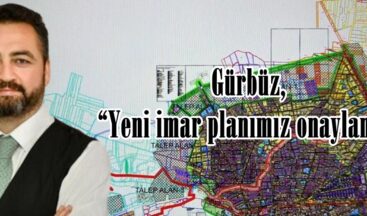 Gürbüz, “Yeni imar planımız onaylandı”