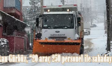 Başkan Gürbüz, “20 araç 250 personel ile sahadayız”
