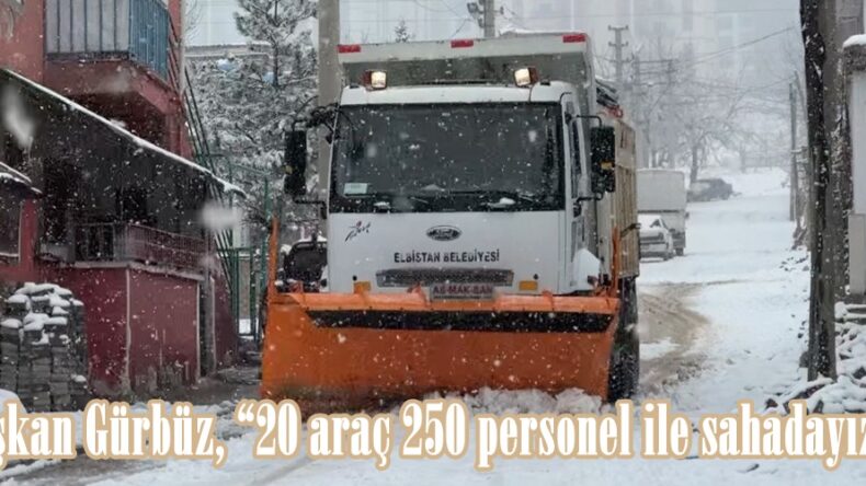 Başkan Gürbüz, “20 araç 250 personel ile sahadayız”