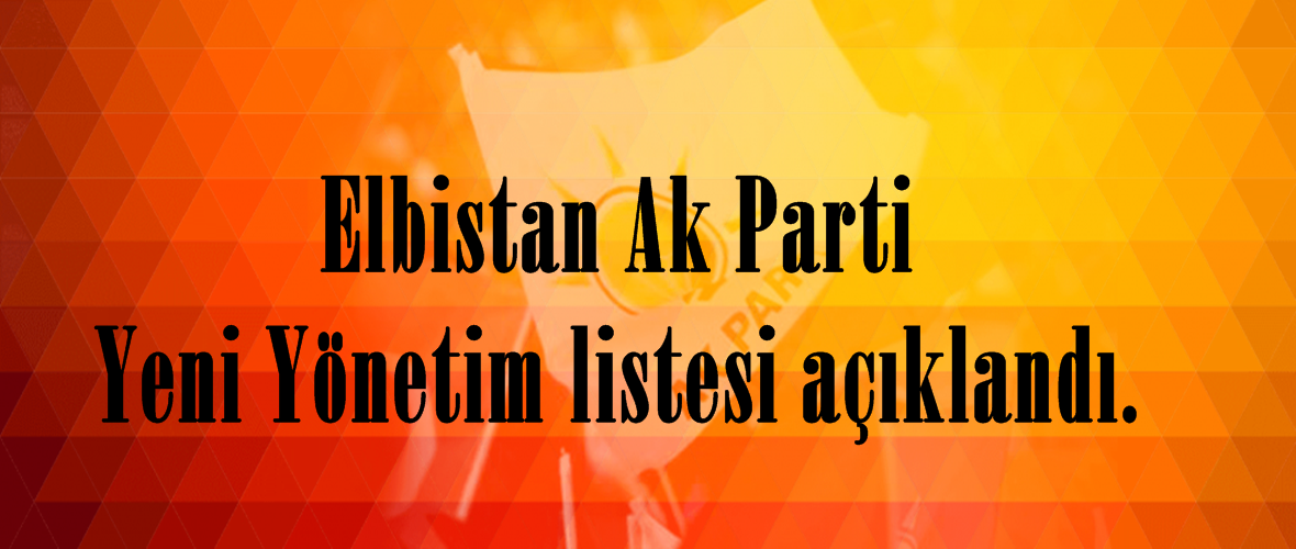 Elbistan Ak Parti Yeni Yönetim listesi açıklandı.