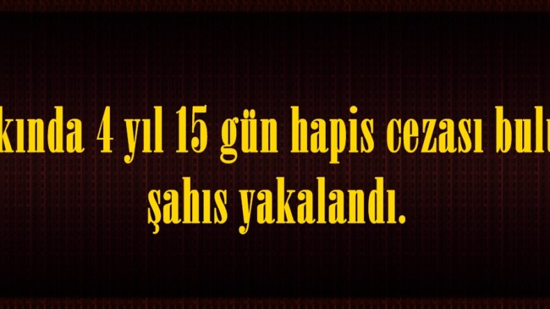 Hakkında 4 yıl 15 gün hapis cezası bulunan şahıs yakalandı.