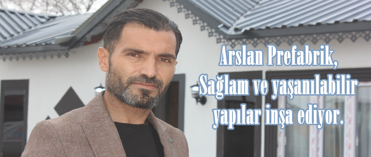 Arslan Prefabrik, Sağlam ve yaşanılabilir  yapılar inşa ediyor.