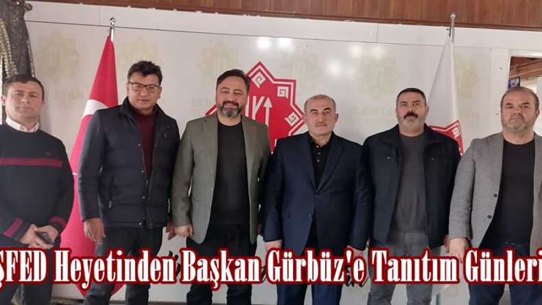 MARAŞFED Heyetinden Başkan Gürbüz’e Tanıtım Günleri daveti.