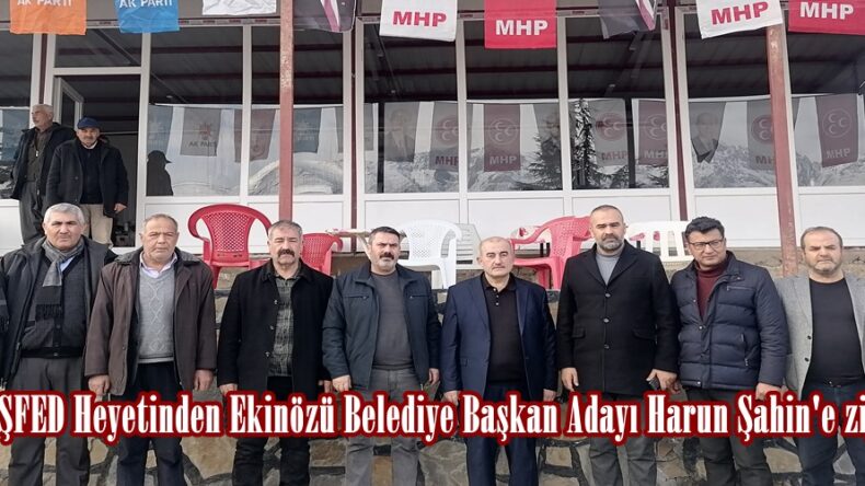 MARAŞFED Heyetinden Ekinözü Belediye Başkan Adayı Harun Şahin’e ziyaret.