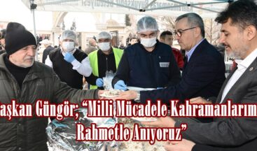 Başkan Güngör; “Milli Mücadele Kahramanlarımızı Rahmetle Anıyoruz”
