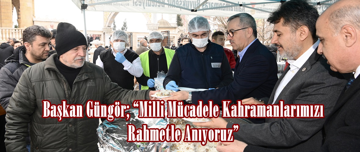 Başkan Güngör; “Milli Mücadele Kahramanlarımızı Rahmetle Anıyoruz”