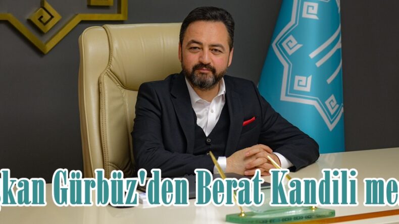 Başkan Gürbüz’den Berat Kandili mesajı.