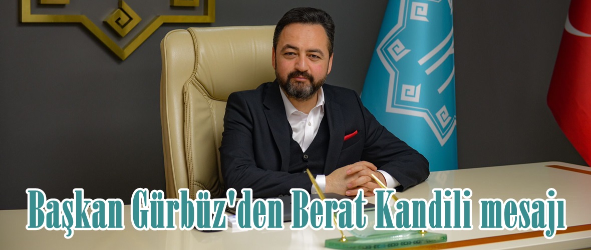 Başkan Gürbüz’den Berat Kandili mesajı.