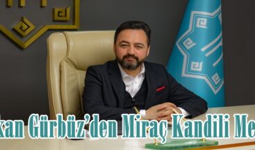 Başkan Gürbüz’den Miraç Kandili Mesajı.