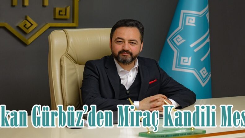 Başkan Gürbüz’den Miraç Kandili Mesajı.