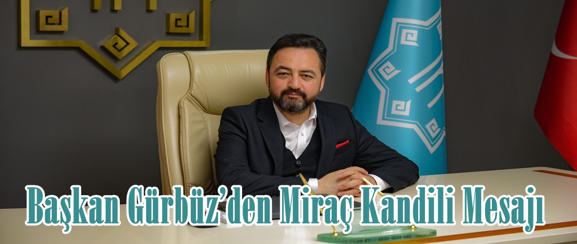 Başkan Gürbüz’den Miraç Kandili Mesajı.