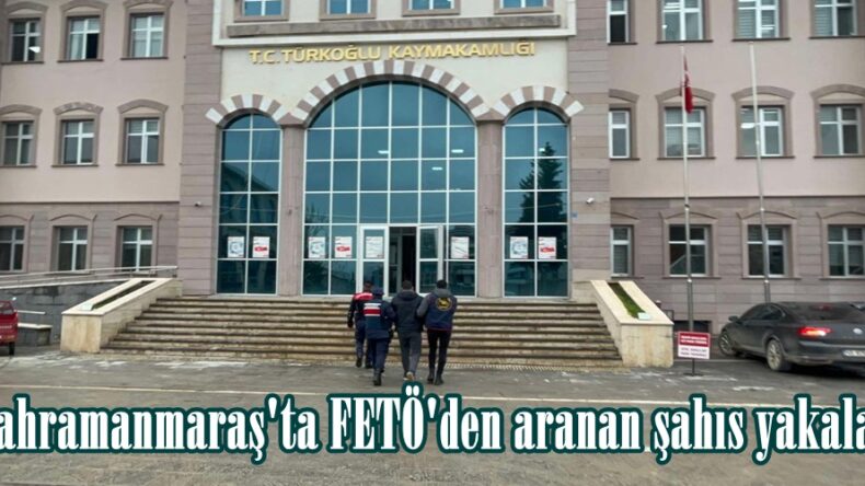 Kahramanmaraş’ta FETÖ’den aranan şahıs yakalandı.