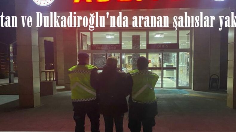 Elbistan ve Dulkadiroğlu’nda aranan şahıslar yakalandı.