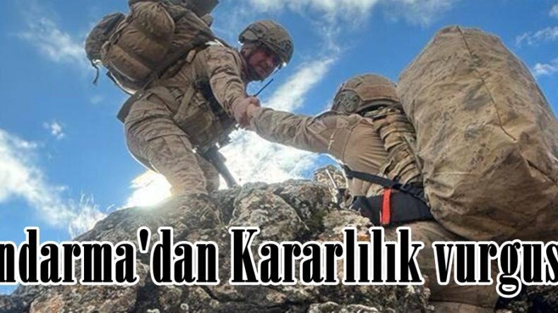 Jandarma’dan Kararlılık vurgusu!