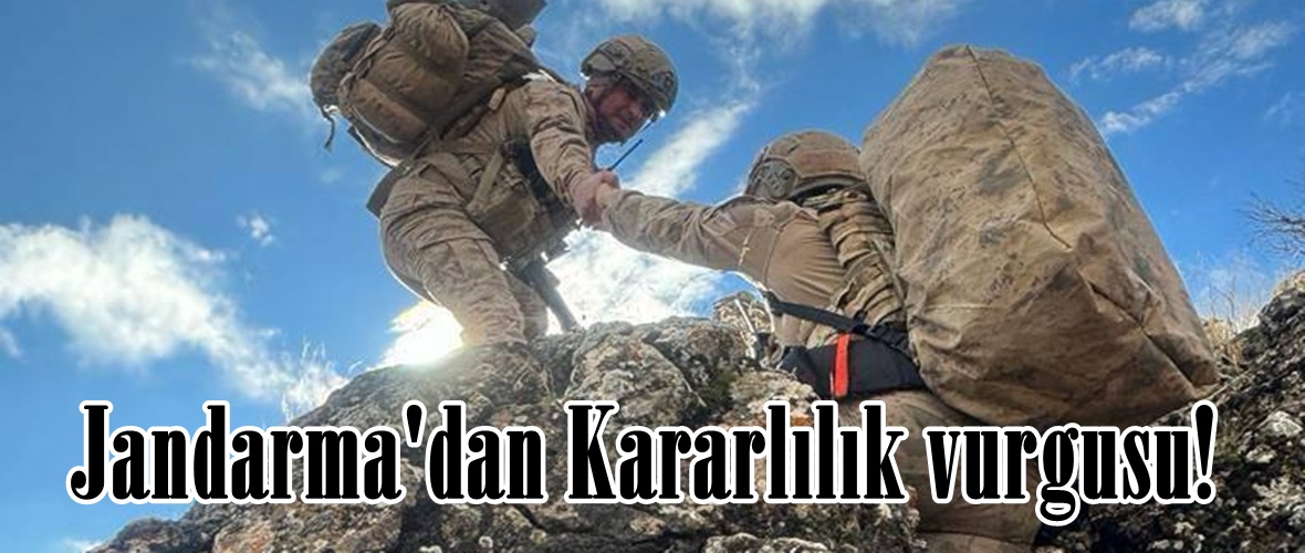 Jandarma’dan Kararlılık vurgusu!