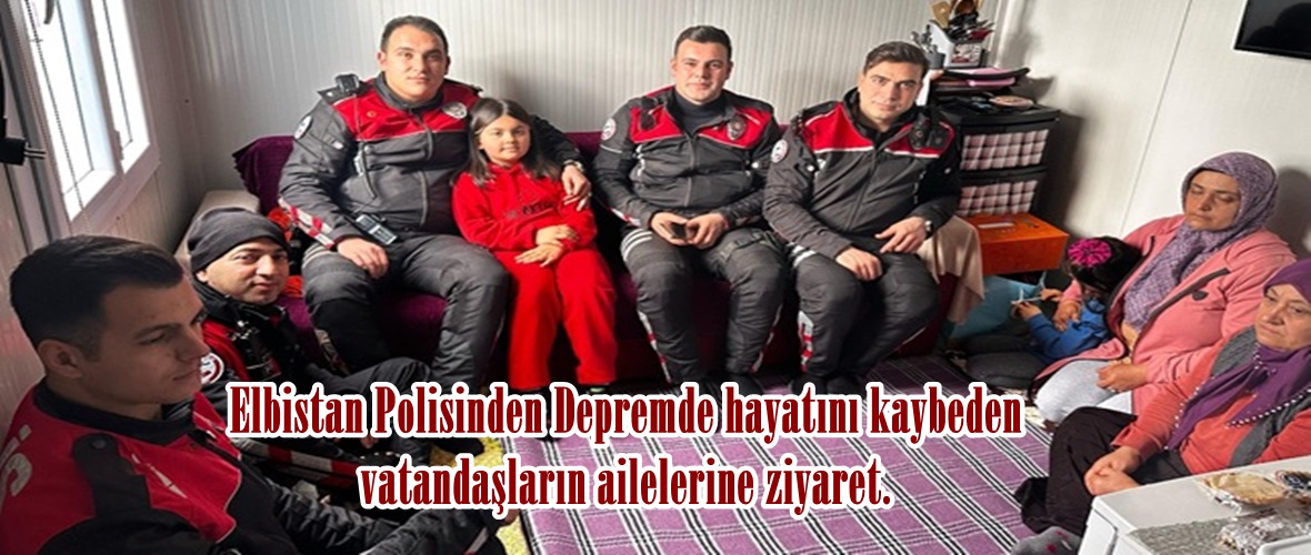 Elbistan Polisinden Depremde hayatını kaybeden vatandaşların ailelerine ziyaret.