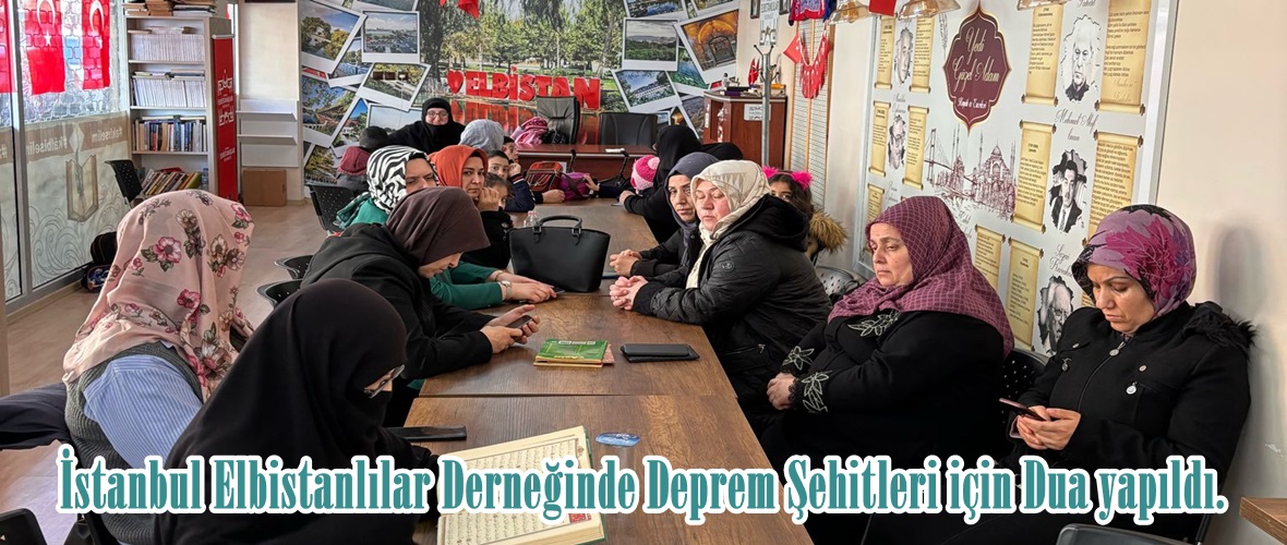 İstanbul Elbistanlılar Derneğinde Deprem Şehitleri için Dua yapıldı.