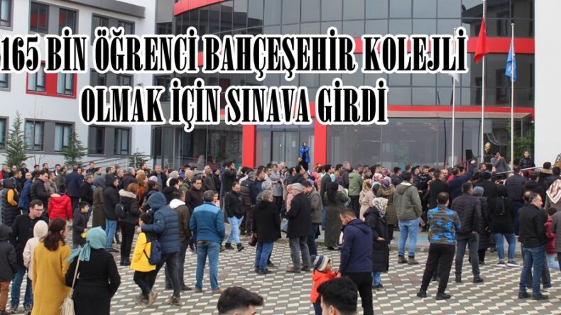 165 BİN ÖĞRENCİ BAHÇEŞEHİR KOLEJLİ OLMAK İÇİN SINAVA GİRDİ.
